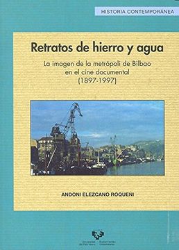 portada Retratos de hierro y agua. La imagen de la metrópoli de Bilbao en el cine docume (Serie Historia Contemporánea)