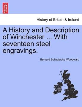 portada a history and description of winchester ... with seventeen steel engravings. (en Inglés)