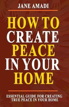 portada How to Create Peace in Your Home: Essential Guide for Creating True Peace in Your Home (en Inglés)