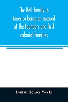 portada The Bell Family in America Being an Account of the Founders and First Colonial Families, an Official List of the Heads of Families of the Name Resident in the United States in 1790 and a Bibliography 