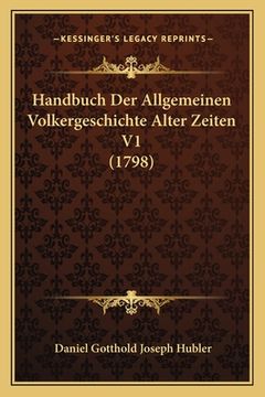 portada Handbuch Der Allgemeinen Volkergeschichte Alter Zeiten V1 (1798) (en Alemán)