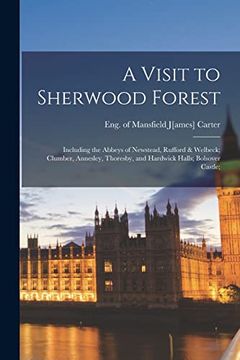 portada A Visit to Sherwood Forest: Including the Abbeys of Newstead, Rufford & Welbeck; Clumber, Annesley, Thoresby, and Hardwick Halls; Bolsover Castle; (in English)