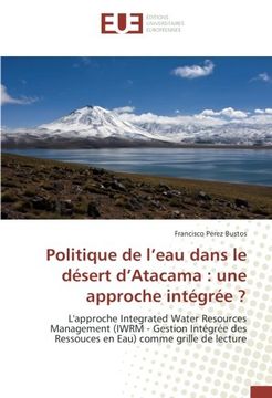 portada Politique de l’eau dans le désert d’Atacama : une approche intégrée ?: L'approche Integrated Water Resources Management (IWRM - Gestion Intégrée des ... Eau) comme grille de lecture (French Edition)
