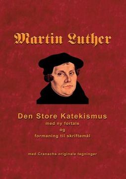 portada Martin Luther - Den store Katekismus: med ny fortale og formaning til skriftemål (in Danés)
