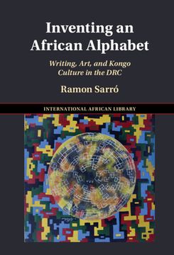 portada Inventing an African Alphabet: Writing, Art, and Kongo Culture in the drc (The International African Library, Series Number 69) (en Inglés)