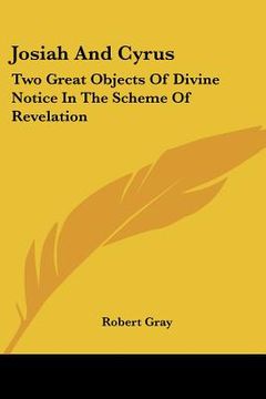 portada josiah and cyrus: two great objects of divine notice in the scheme of revelation (in English)