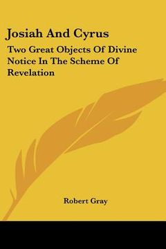 portada josiah and cyrus: two great objects of divine notice in the scheme of revelation