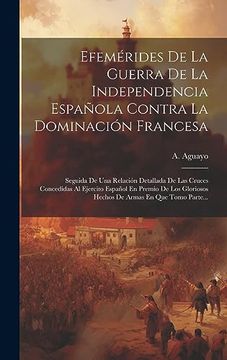 portada Efemérides de la Guerra de la Independencia Española Contra la Dominación Francesa: Seguida de una Relación Detallada de las Cruces Concedidas al.   Armas en que Tomo Parte.