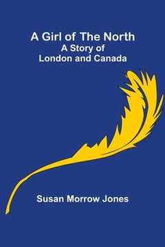 portada A Girl of the North: A Story of London and Canada