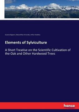 portada Elements of Sylviculture: A Short Treatise on the Scientific Cultivation of the Oak and Other Hardwood Trees