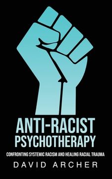 portada Anti-Racist Psychotherapy: Confronting Systemic Racism and Healing Racial Trauma (en Inglés)