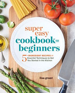 portada Super Easy Cookbook for Beginners: 5-Ingredient Recipes and Essential Techniques to get you Started in the Kitchen 