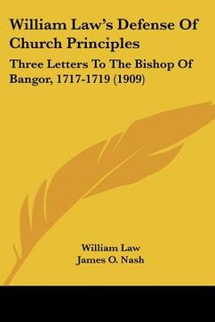 portada william law's defense of church principles: three letters to the bishop of bangor, 1717-1719 (1909)