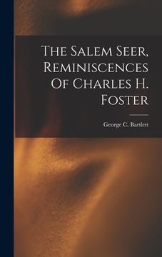 portada The Salem Seer, Reminiscences Of Charles H. Foster (en Inglés)