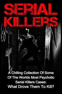 portada Serial Killers: A Chilling Collection Of Some Of The Worlds Most Psychotic Serial Killers Cases: What Drove Them To Kill? (in English)