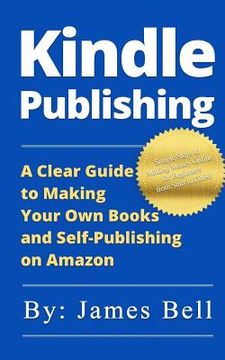 portada Kindle Publishing: A Clear Guide to Making Your Own Books and Self-Publishing on Amazon: Simple Steps to Making Money Online for Beginner