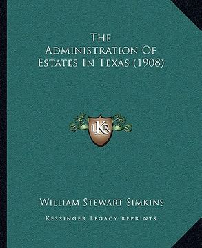 portada the administration of estates in texas (1908) (in English)