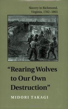 portada Rearing Wolves to our own Destruction: Slavery in Richmond Virginia, 1782–1865 (Carter g. Woodson Institute Series) (in English)