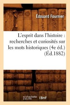 portada L'Esprit Dans l'Histoire: Recherches Et Curiosités Sur Les Mots Historiques (4e Éd.) (Éd.1882) (in French)