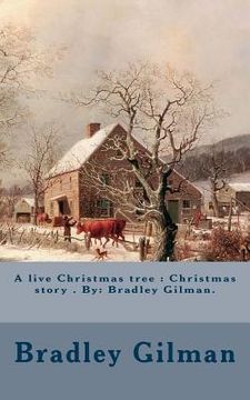 portada A live Christmas tree: Christmas story . By: Bradley Gilman. (en Inglés)