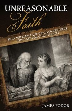 portada Unreasonable Faith: How William Lane Craig Overstates the Case for Christianity (in English)