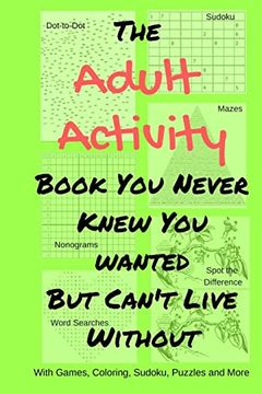 portada The Adult Activity Book you Never Knew you Wanted but Can't Live Without: With Games, Coloring, Sudoku, Puzzles and More. (Adult Activity Books) 