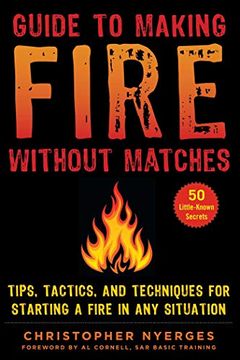 portada Guide to Making Fire Without Matches: Tips, Tactics, and Techniques for Starting a Fire in any Situation (en Inglés)