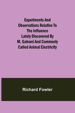 portada Experiments and Observations Relative to the Influence Lately Discovered by M. Galvani and Commonly Called Animal Electricity (en Inglés)