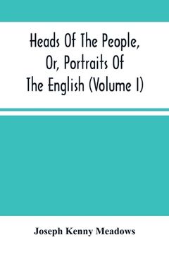 portada Heads Of The People, Or, Portraits Of The English (Volume I) (en Inglés)