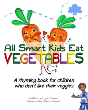 portada All Smart Kids Eat Vegetables: A rhyming book for children who don't like their veggies (in English)