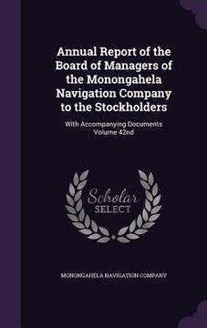 portada Annual Report of the Board of Managers of the Monongahela Navigation Company to the Stockholders: With Accompanying Documents Volume 42nd (en Inglés)