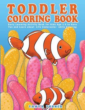 portada Toddler Coloring Book: Early Learning Activity Book for Kids Age 1-3 to Have Fun and Learn about Life Underwater while Coloring