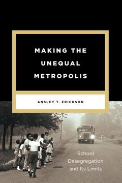portada Making the Unequal Metropolis: School Desegregation and its Limits (Historical Studies of Urban America) (in English)