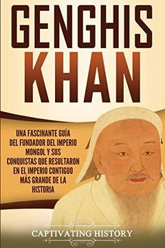 portada Genghis Khan: Una Fascinante Guía del Fundador del Imperio Mongol y sus Conquistas que Resultaron en el Imperio Contiguo más Grande de la Historia (in Spanish)