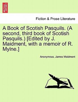 portada a book of scotish pasquils. (a second, third book of scotish pasquils.) [edited by j. maidment, with a memoir of r. mylne.] (in English)