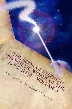 portada The Book of Stephen/Prophetic Words of the Lord Jesus, Volume 3: Spring/Summer and Fall of 2012