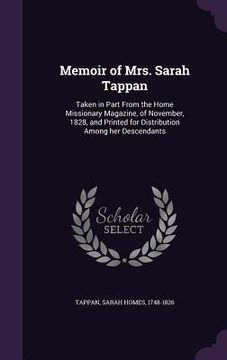 portada Memoir of Mrs. Sarah Tappan: Taken in Part From the Home Missionary Magazine, of November, 1828, and Printed for Distribution Among her Descendants (en Inglés)