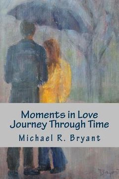 portada Moments in Love Journey Through Time: Poetry From the Heart (in English)