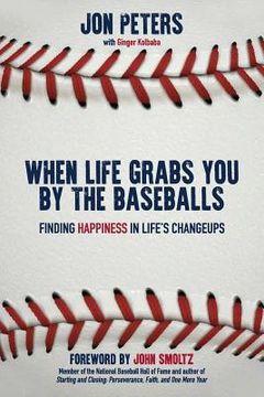 portada When Life Grabs You by the Baseballs: Finding Happiness in Life's Changeups (en Inglés)