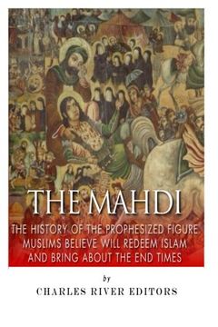 portada The Mahdi: The History of the Prophesized Figure Muslims Believe Will Redeem Islam and Bring About the End Times