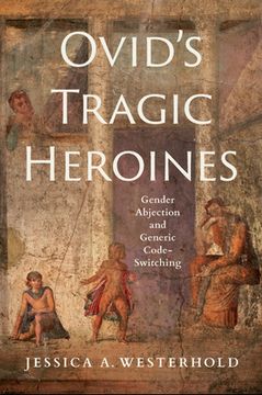 portada Ovid's Tragic Heroines: Gender Abjection and Generic Code-Switching (en Inglés)
