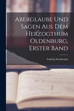 portada Aberglaube Und Sagen Aus Dem Herzogthum Oldenburg, Erster Band (en Alemán)