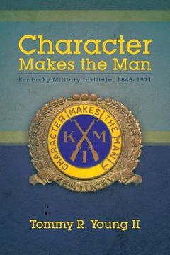 portada Character Makes the Man: Kentucky Military Institute, 1845-1971 (en Inglés)
