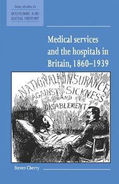 portada Medical Services and the Hospital in Britain, 1860-1939 Paperback (New Studies in Economic and Social History) (en Inglés)