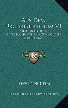 portada Aus Dem Urchristenthum V1: Geschichtliche Untersuchungen In Zwangloser Folge (1878) (in German)