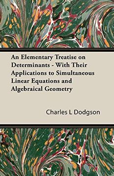 portada An Elementary Treatise on Determinants - With Their Applications to Simultaneous Linear Equations and Algebraical Geometry 