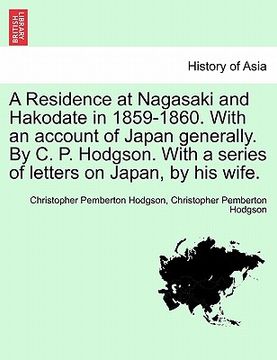 portada a residence at nagasaki and hakodate in 1859-1860. with an account of japan generally. by c. p. hodgson. with a series of letters on japan, by his w (en Inglés)