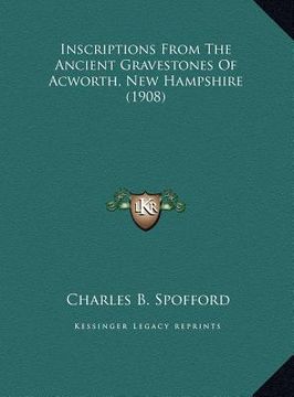 portada inscriptions from the ancient gravestones of acworth, new hainscriptions from the ancient gravestones of acworth, new hampshire (1908) mpshire (1908) (en Inglés)