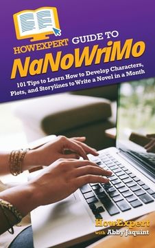 portada HowExpert Guide to NaNoWriMo: 101 Tips to Learn How to Develop Characters, Plots, and Storylines to Write a Novel in a Month (en Inglés)