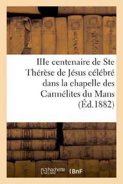 portada Iiie Centenaire de Ste Therese de Jesus Celebre Dans La Chapelle Des Carmelites Du Mans (Religion) (French Edition)